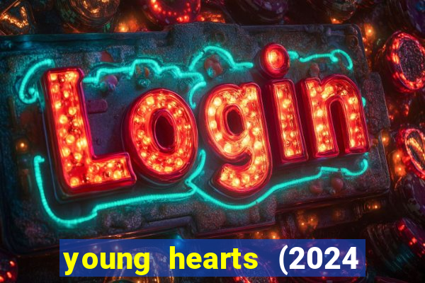 young hearts (2024 assistir online gratis)